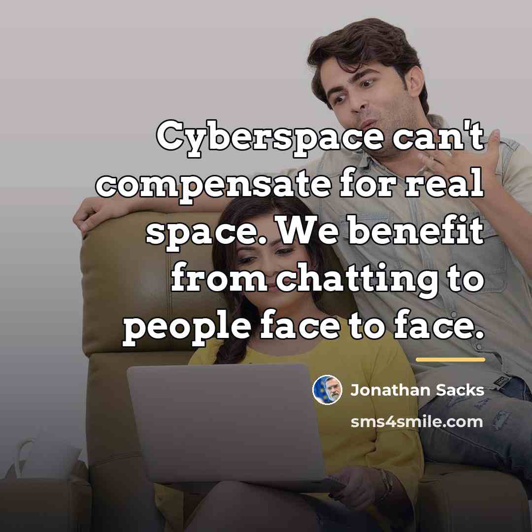 “Cyberspace can't compensate for real space. We benefit from chatting…” quote by Jonathan Sacks