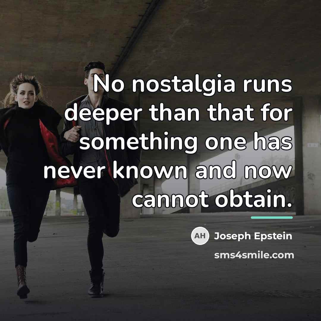 “No nostalgia runs deeper than that for something one has…” quote by Joseph Epstein
