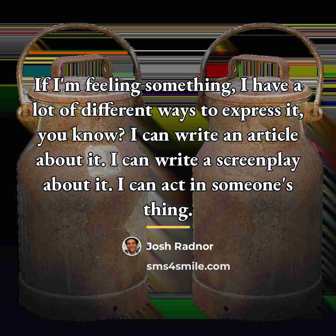 “If I'm feeling something, I have a lot of different…” quote by Josh Radnor
