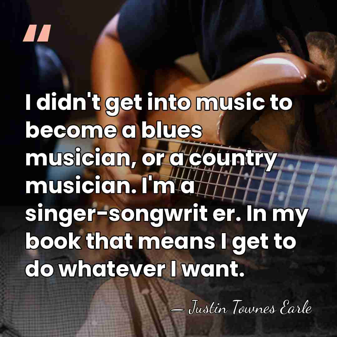 I didn't get into music to become a blues musician, or a&hellip; - Justin Townes Earle