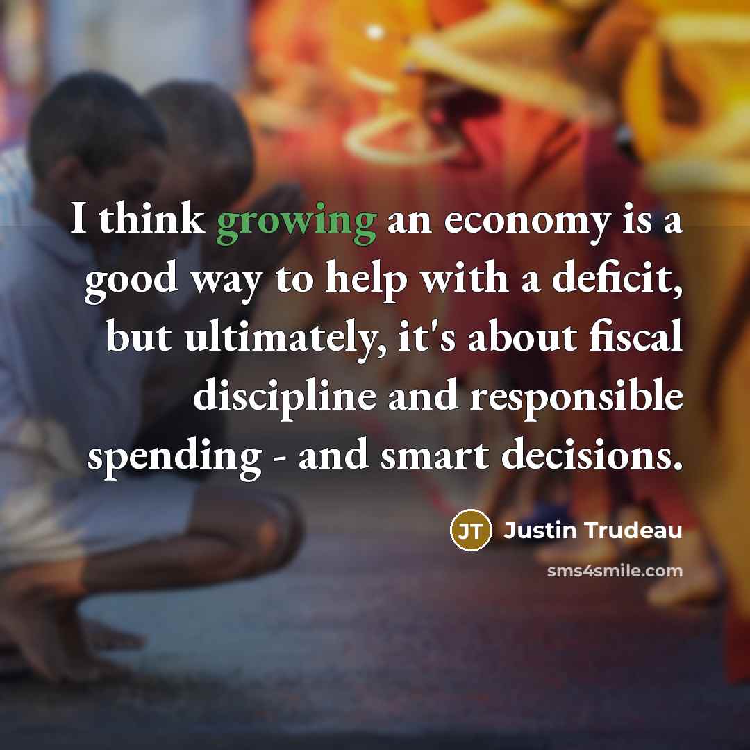 “I think growing an economy is a good way to…” quote by Justin Trudeau