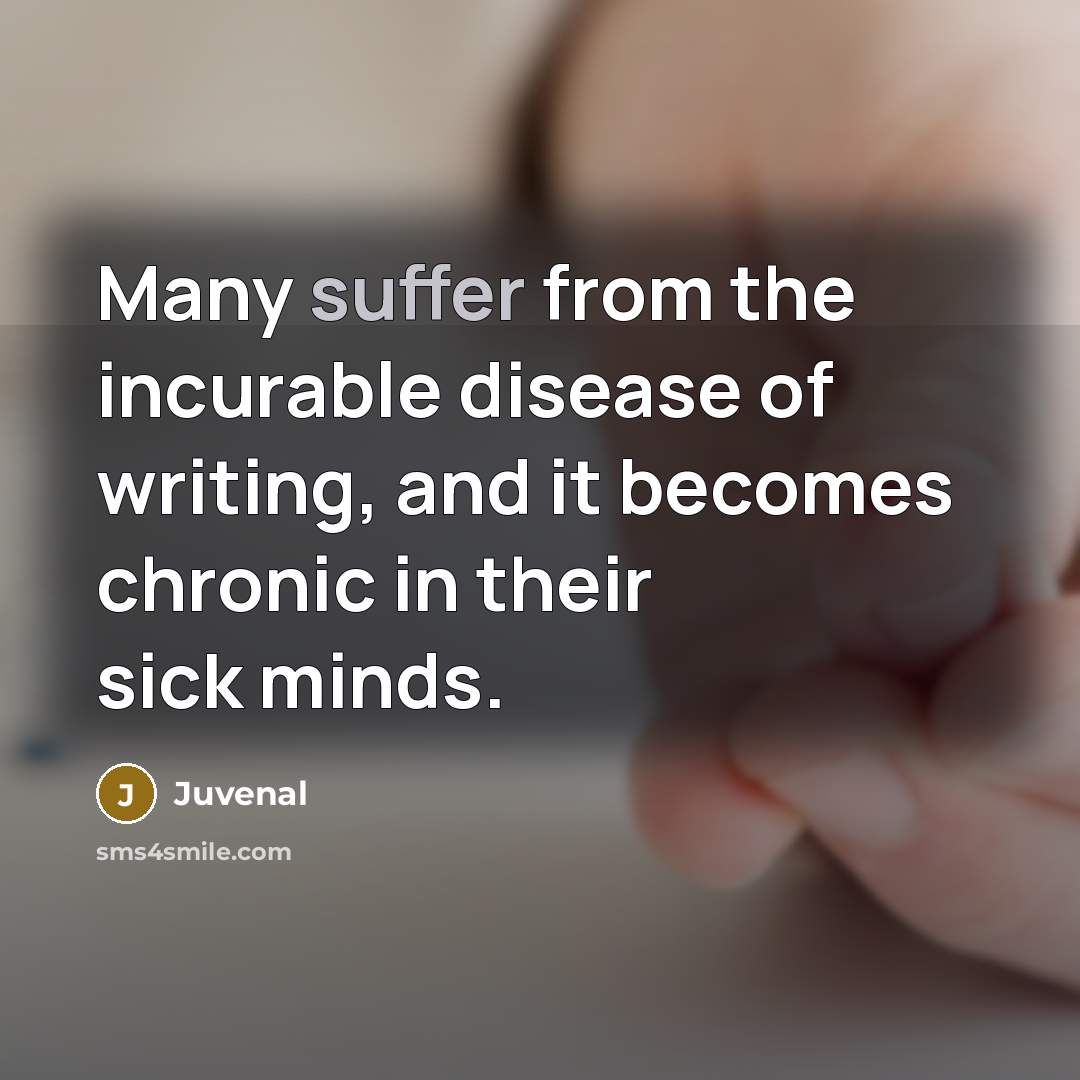 “Many suffer from the incurable disease of writing, and it…” quote by Juvenal