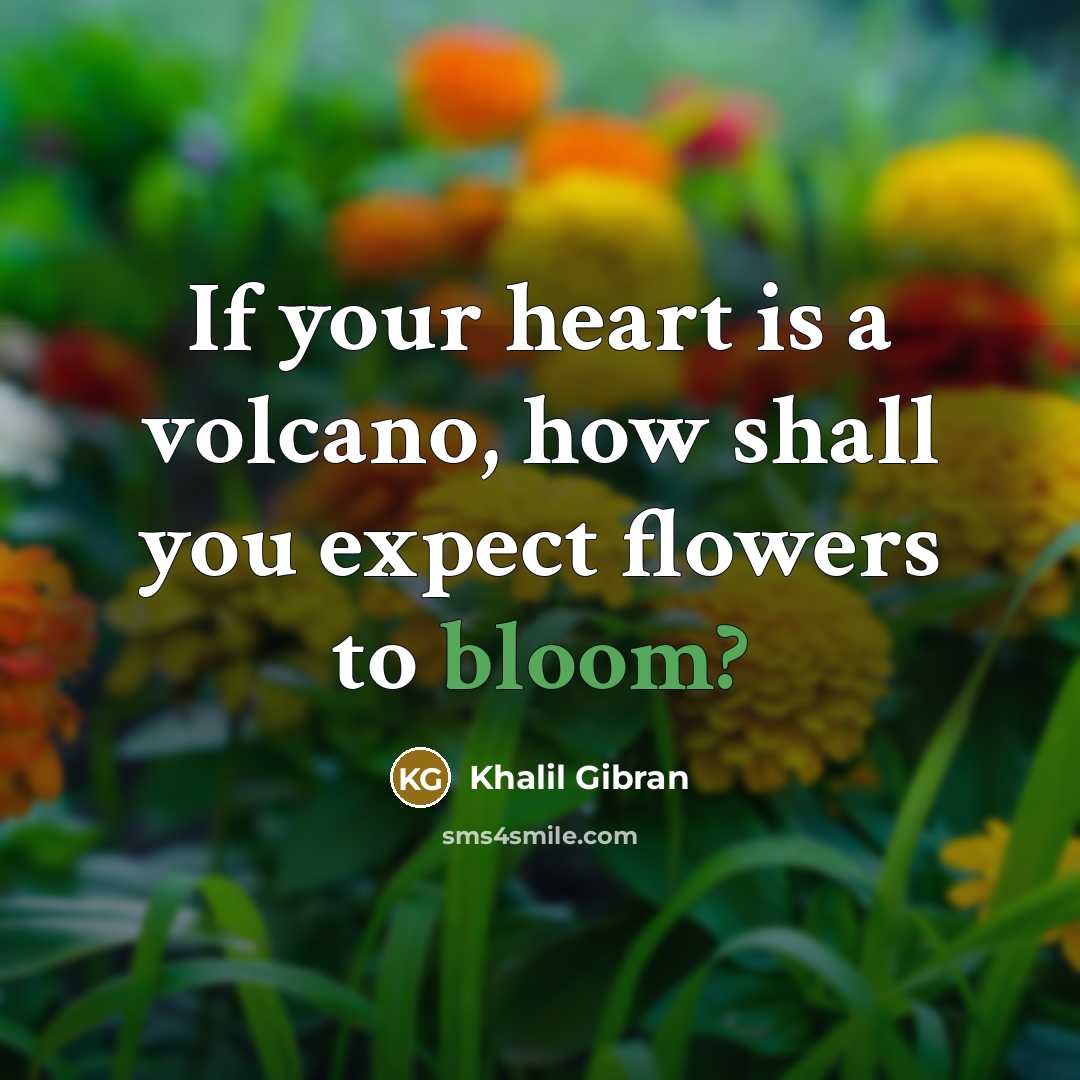 “If your heart is a volcano, how shall you expect…” quote by Khalil Gibran