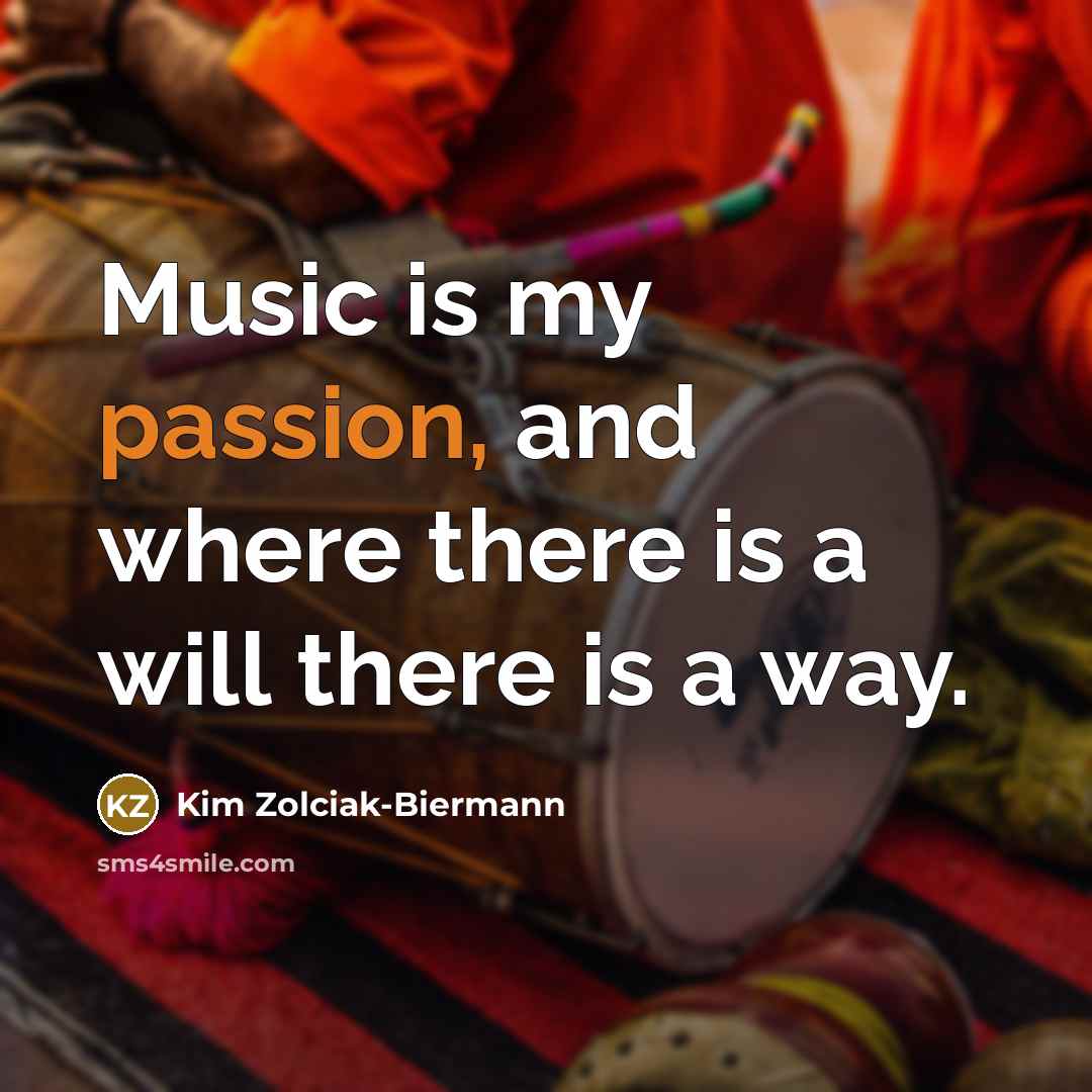 “Music is my passion, and where there is a will…” quote by Kim Zolciak-Biermann