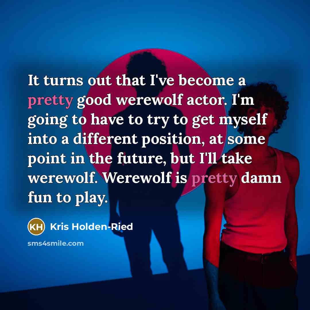 “It turns out that I've become a pretty good werewolf…” quote by Kris Holden-Ried