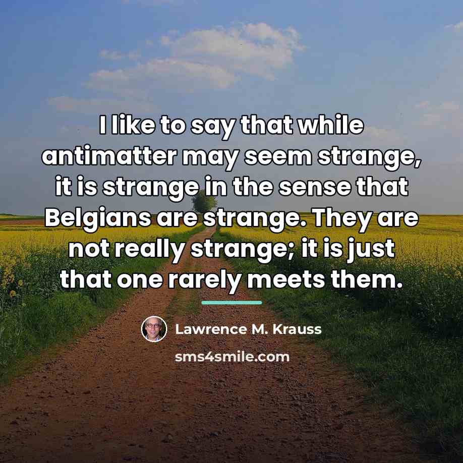 “I like to say that while antimatter may seem strange,…” quote by Lawrence M. Krauss