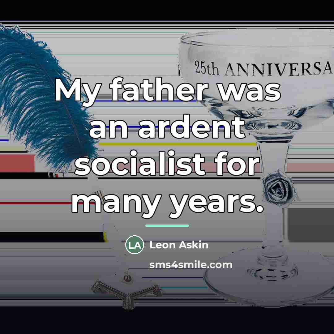 “My father was an ardent socialist for many years.…” quote by Leon Askin