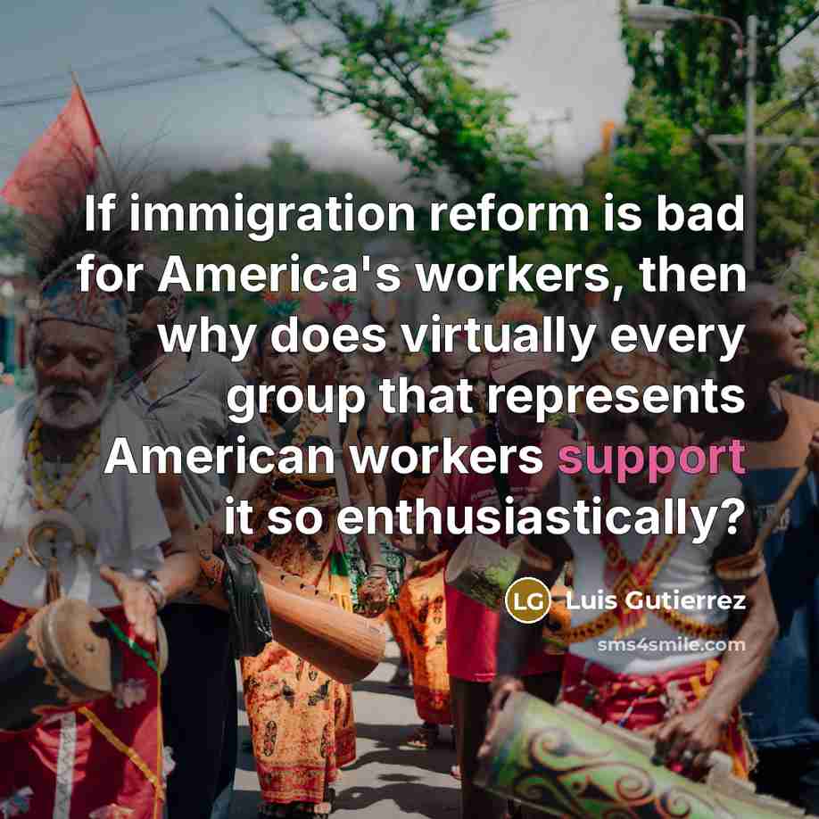 “If immigration reform is bad for America's workers, then why…” quote by Luis Gutierrez