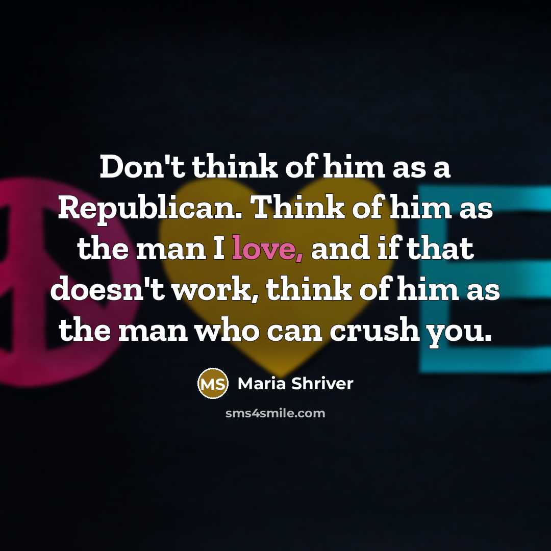 “Don't think of him as a Republican. Think of him…” quote by Maria Shriver