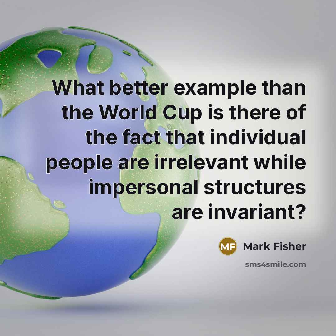 “What better example than the World Cup is there of…” quote by Mark Fisher