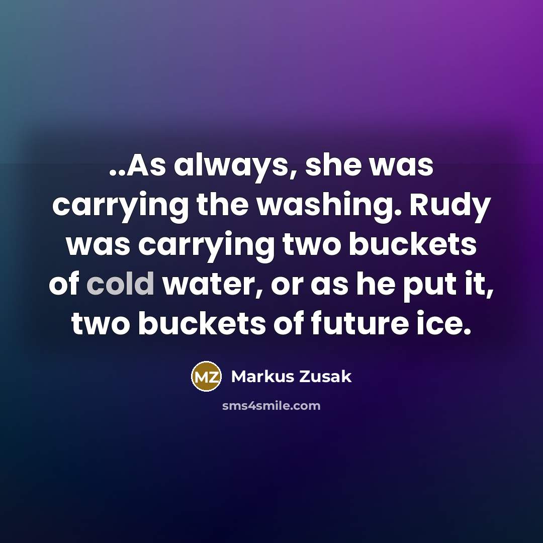 “..As always, she was carrying the washing. Rudy was carrying…” quote by Markus Zusak