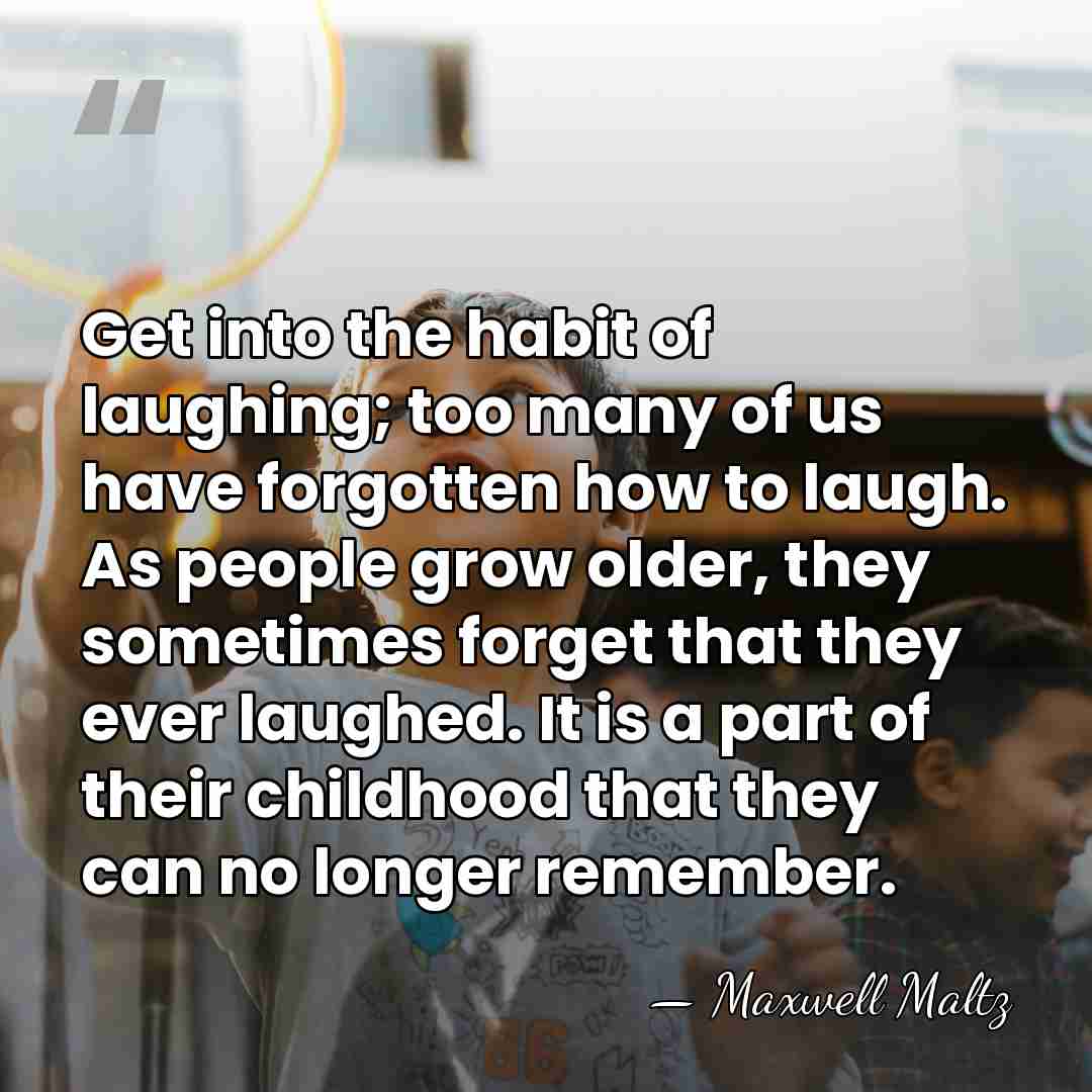 Get into the habit of laughing; too many of us have forgotten&hellip; - Maxwell Maltz