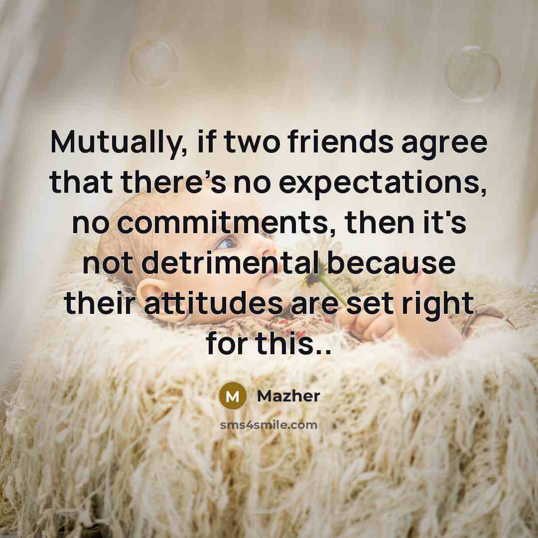 “Mutually, if two friends agree that there's no expectations, no…” quote by Mazher