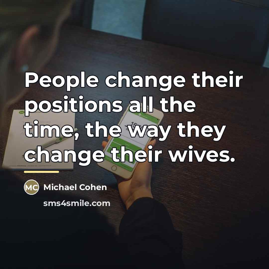 “People change their positions all the time, the way they…” quote by Michael Cohen