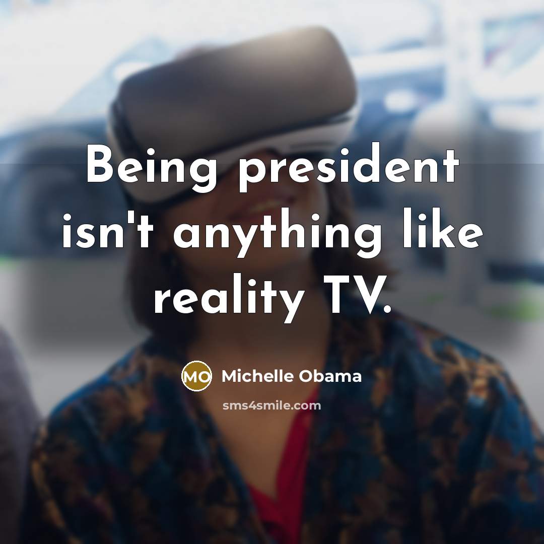 “Being president isn't anything like reality TV.…” quote by Michelle Obama