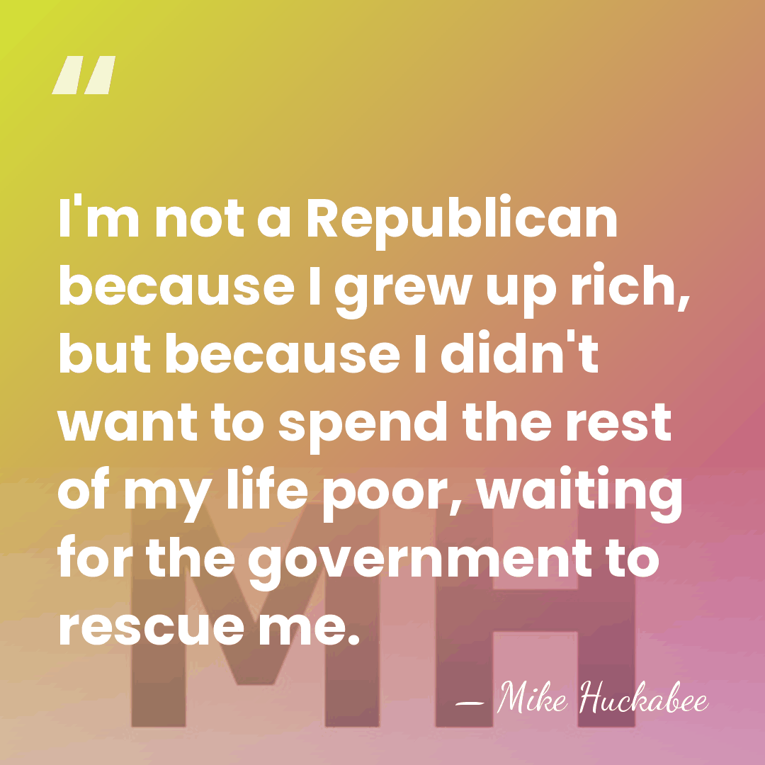 I'm not a Republican because I grew up rich, but because I&hellip; - Mike Huckabee