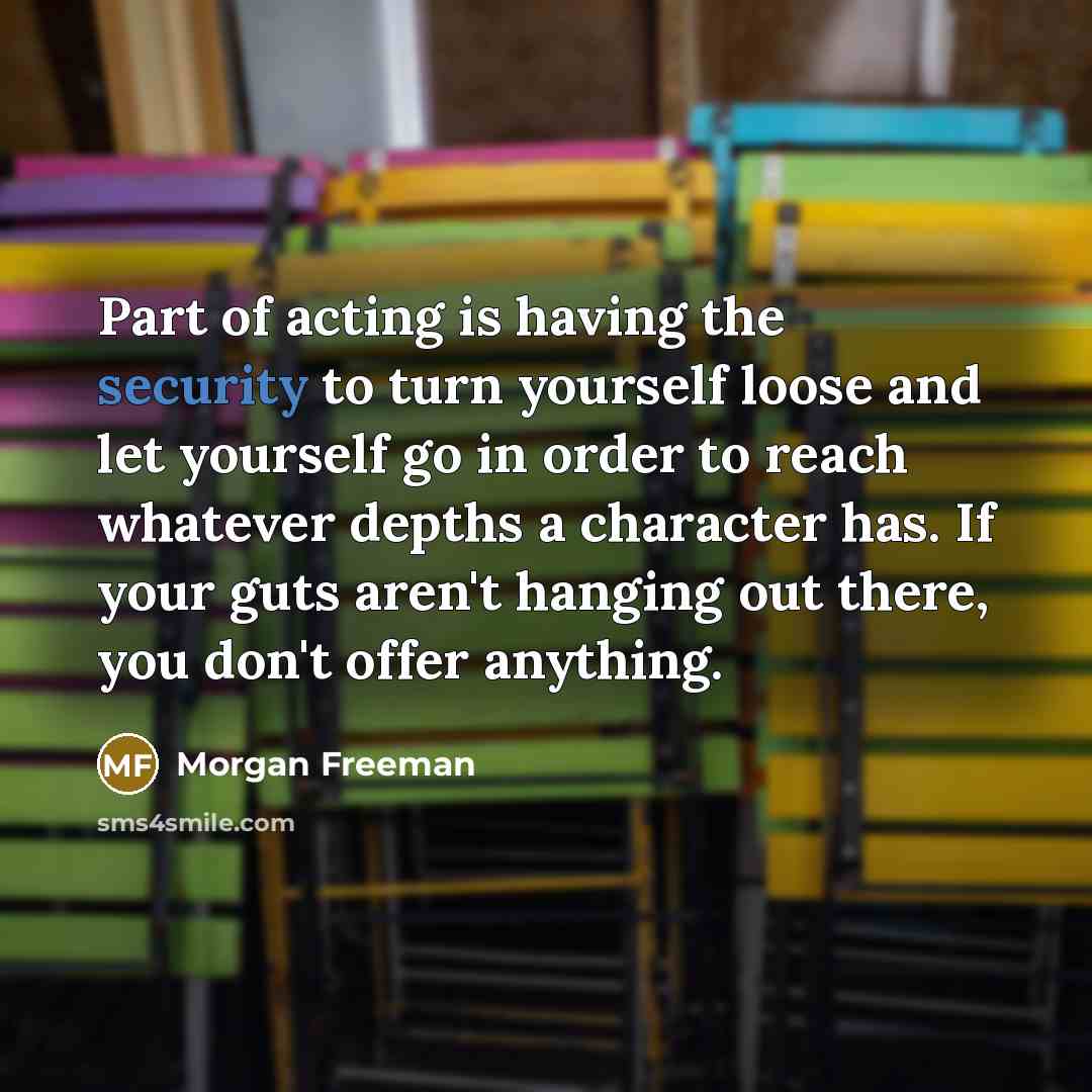 “Part of acting is having the security to turn yourself…” quote by Morgan Freeman