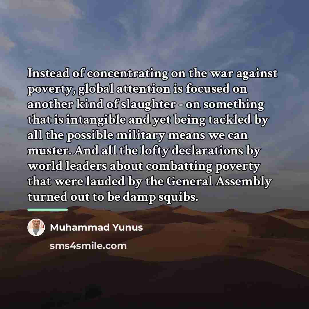 “Instead of concentrating on the war against poverty, global attention…” quote by Muhammad Yunus