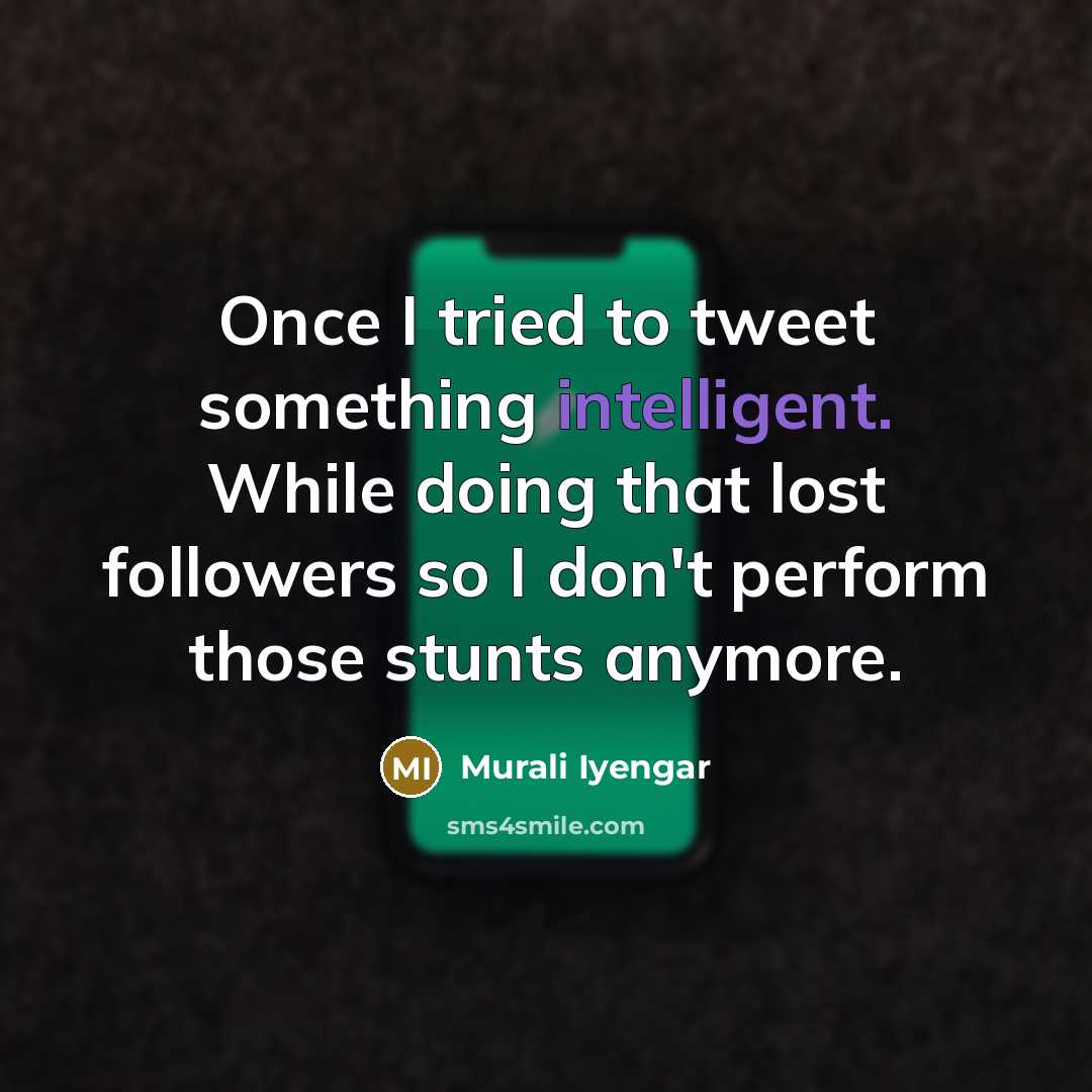 “Once I tried to tweet something intelligent. While doing that lost followers so I don't perform those stunts anymore.” quote by Murali Iyengar