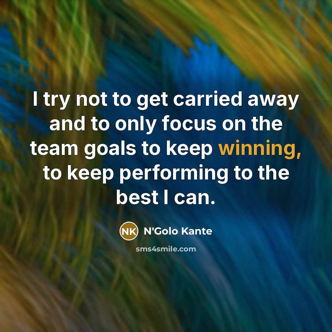 “I try not to get carried away and to only…” quote by N'Golo Kante
