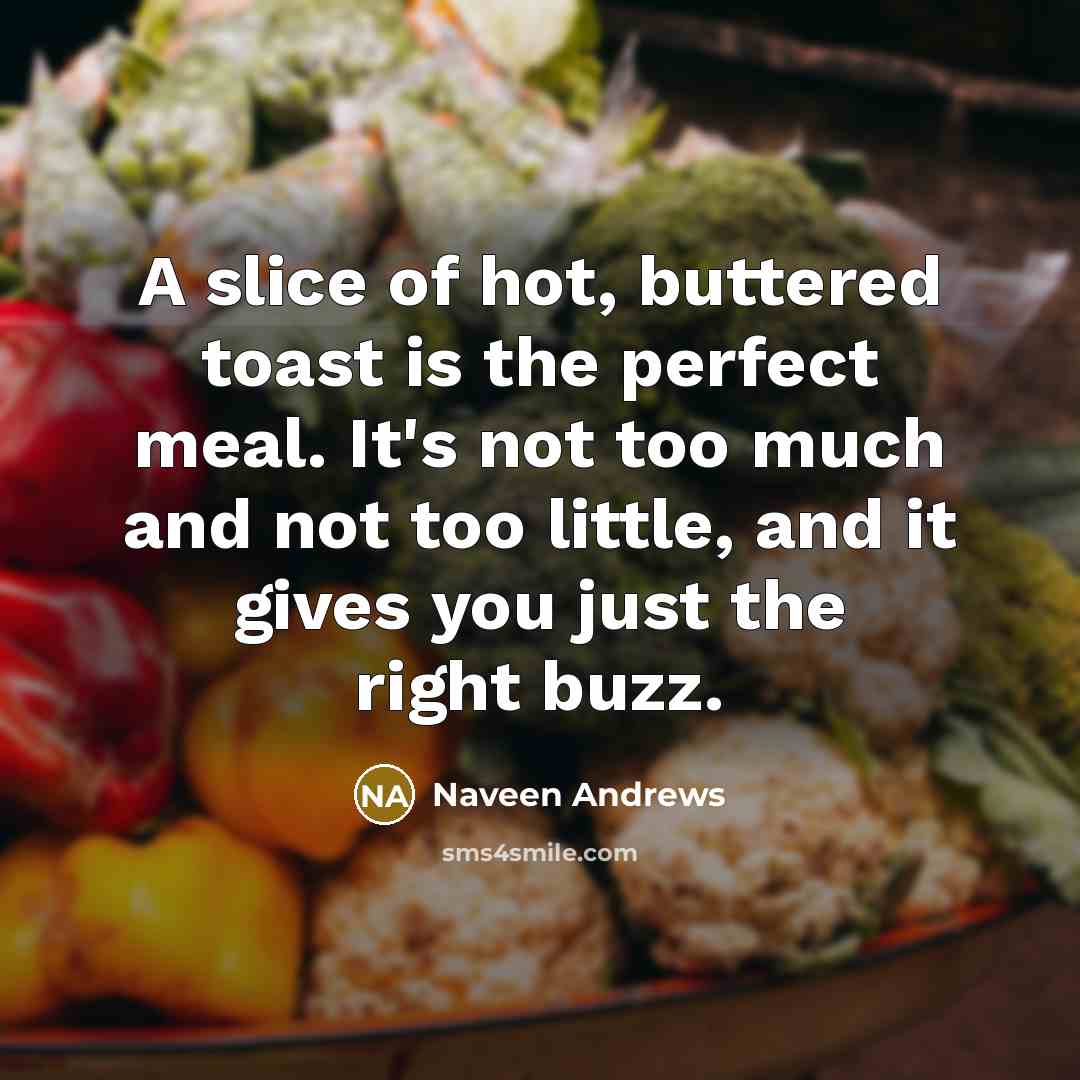 “A slice of hot, buttered toast is the perfect meal.…” quote by Naveen Andrews