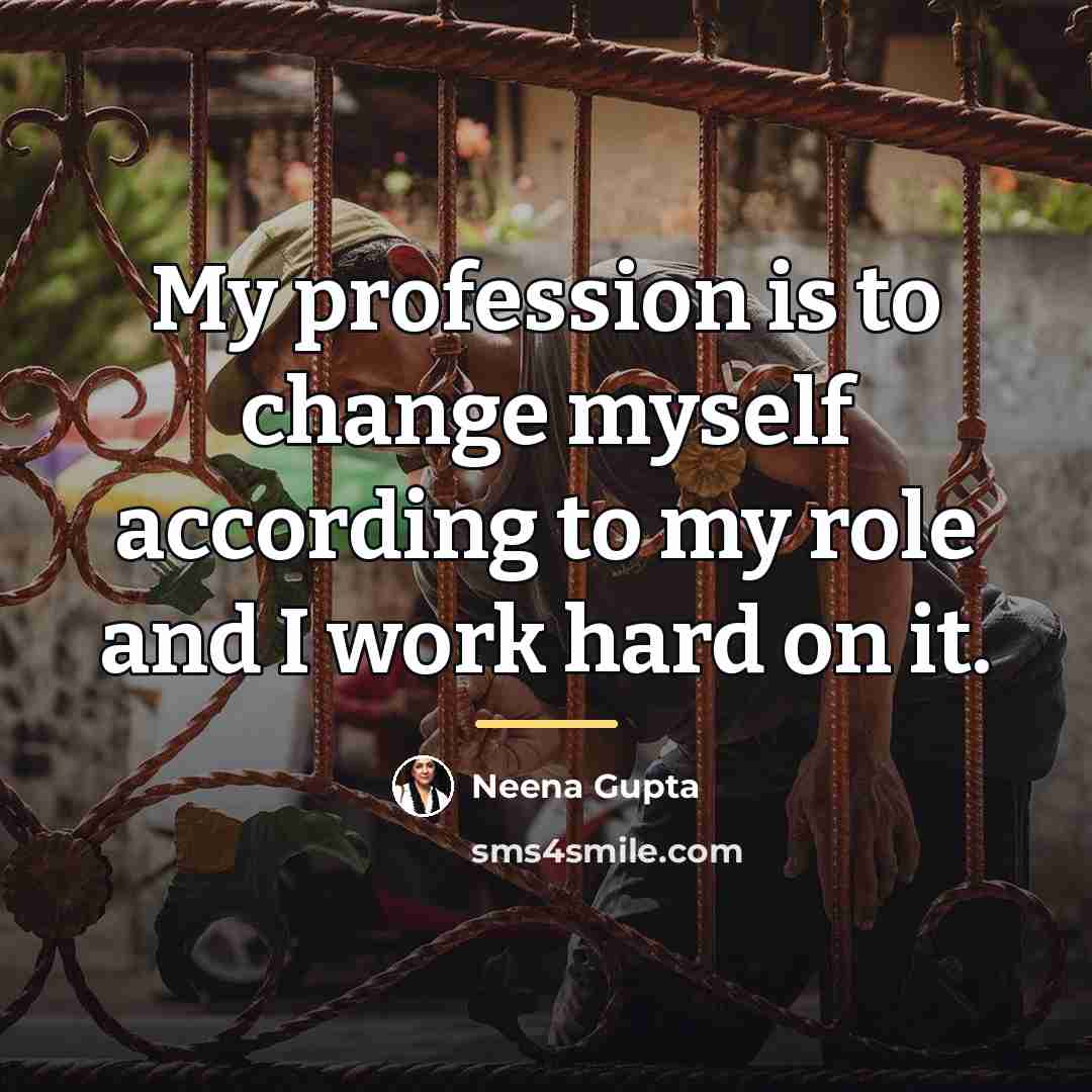 “My profession is to change myself according to my role…” quote by Neena Gupta
