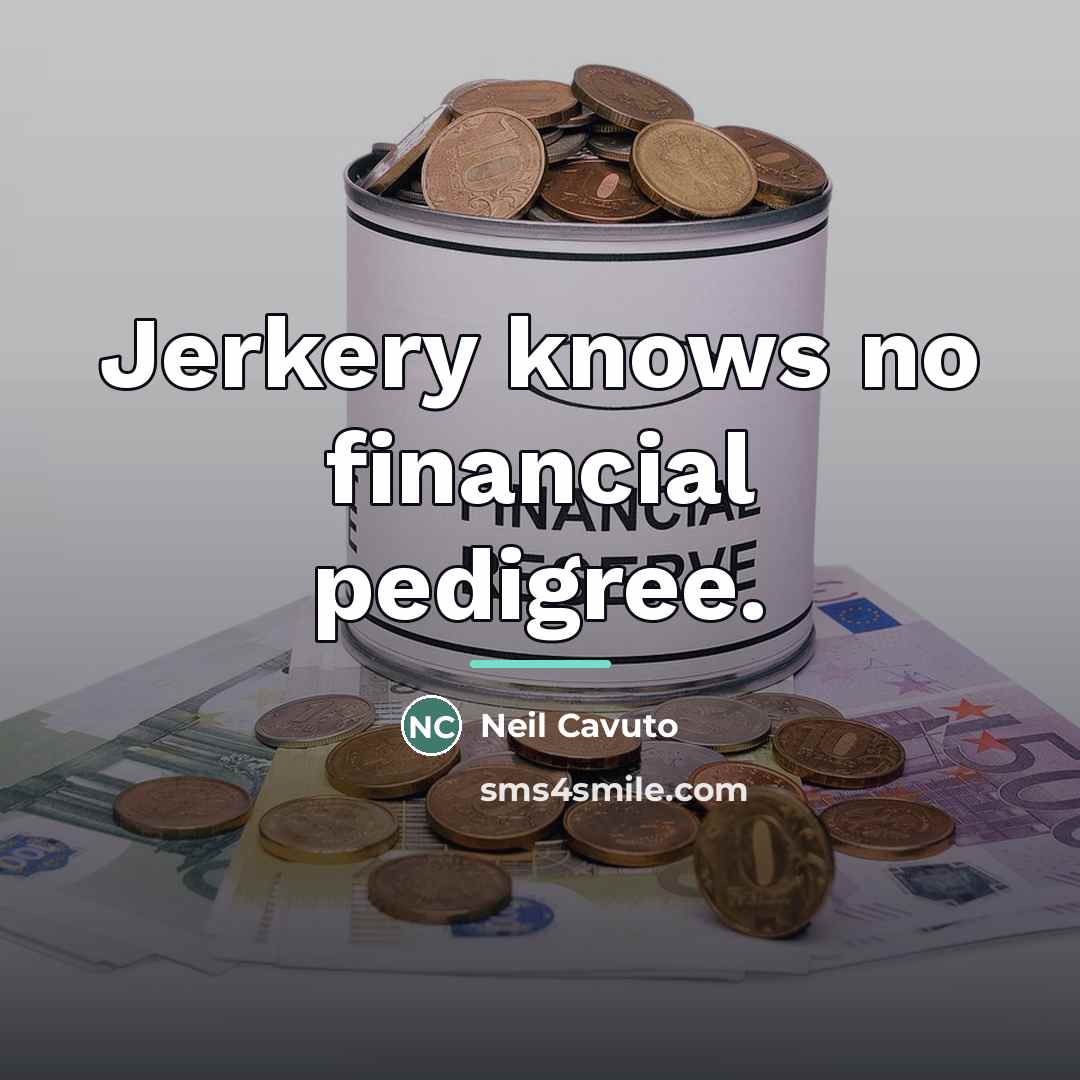“Jerkery knows no financial pedigree.…” quote by Neil Cavuto