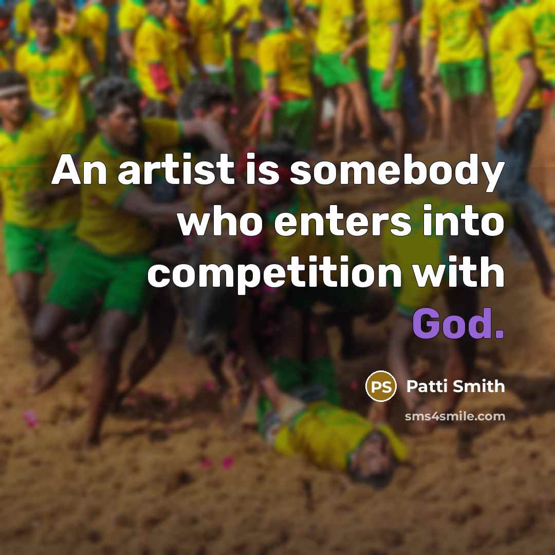 “An artist is somebody who enters into competition with God.…” quote by Patti Smith