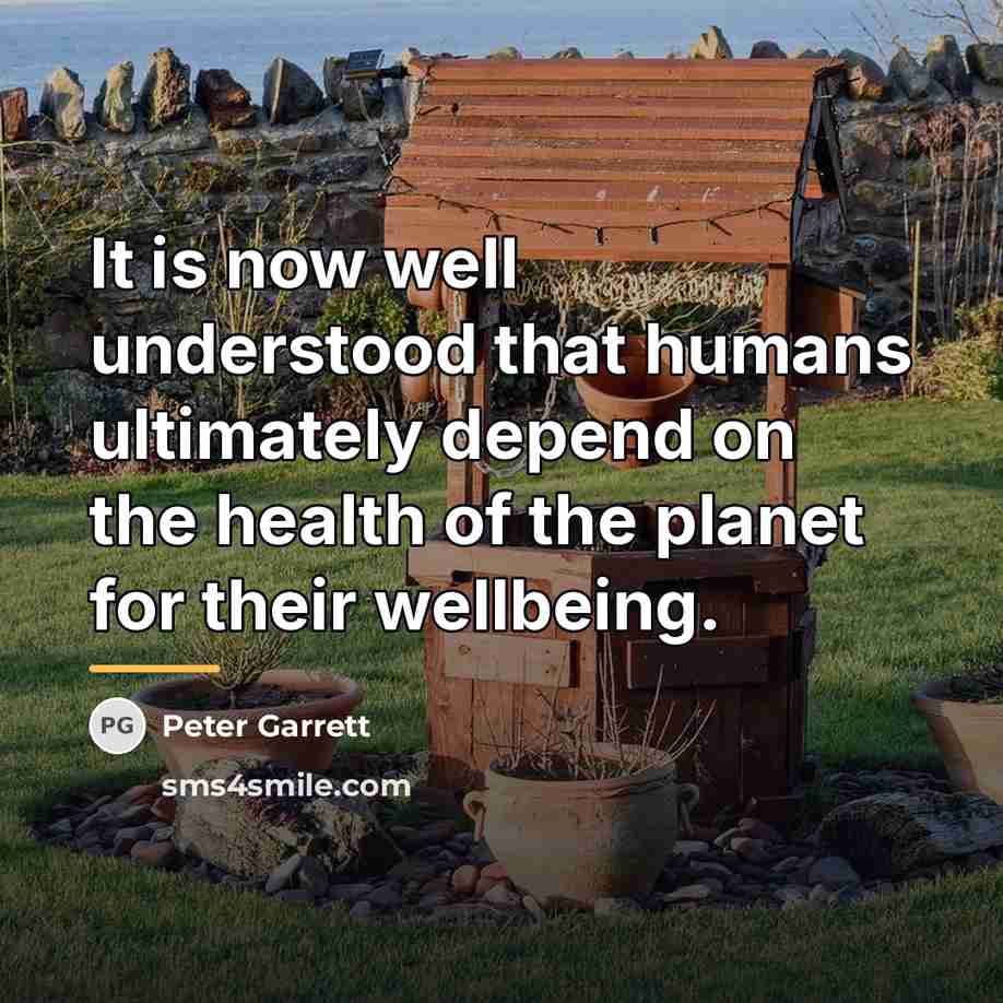 “It is now well understood that humans ultimately depend on…” quote by Peter Garrett