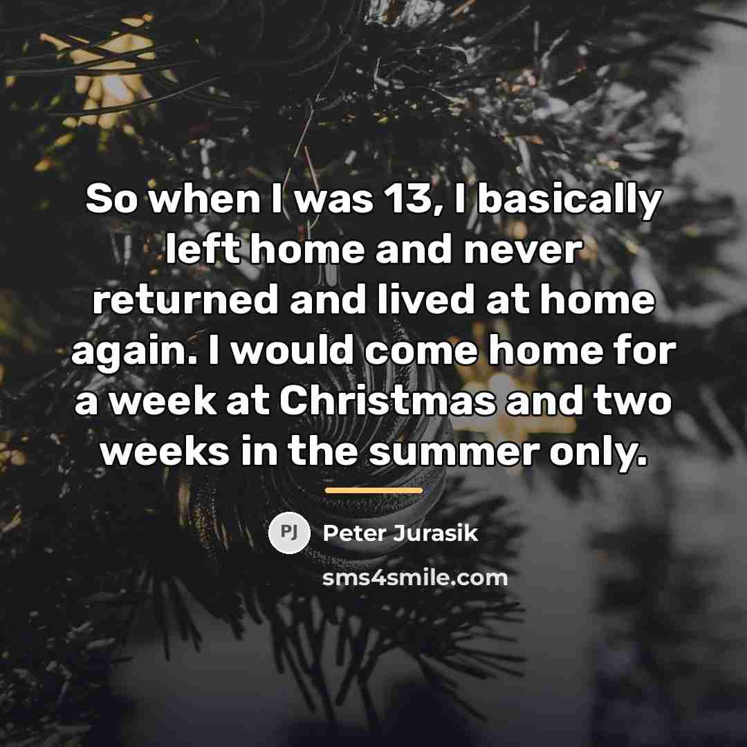 “So when I was 13, I basically left home and…” quote by Peter Jurasik