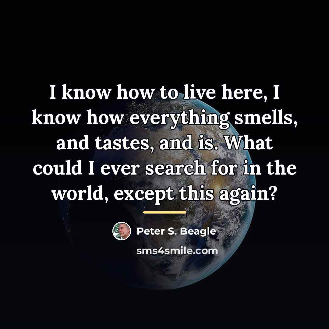 “I know how to live here, I know how everything…” quote by Peter S. Beagle