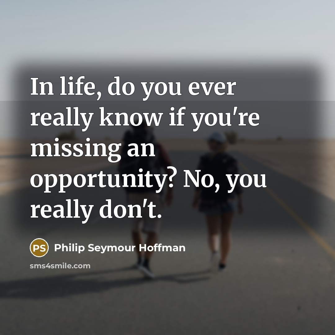 “In life, do you ever really know if you're missing…” quote by Philip Seymour Hoffman