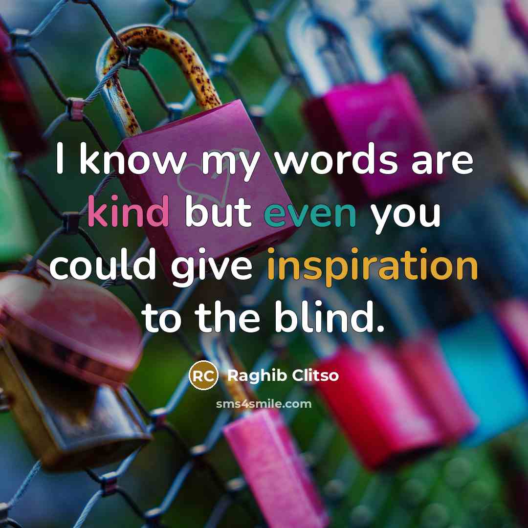 “I know my words are kind but even you could…” quote by Raghib Clitso