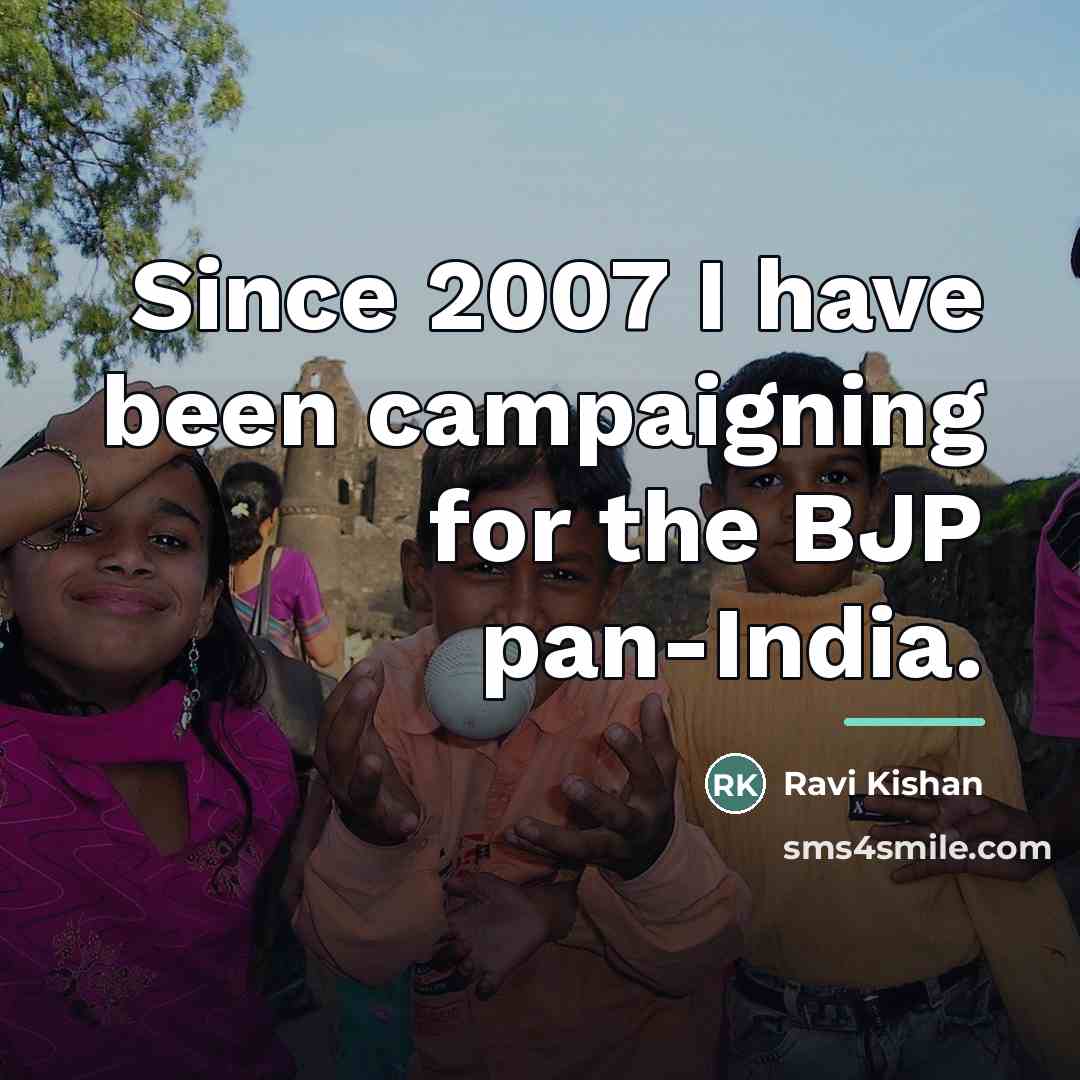 “Since 2007 I have been campaigning for the BJP pan-India.…” quote by Ravi Kishan