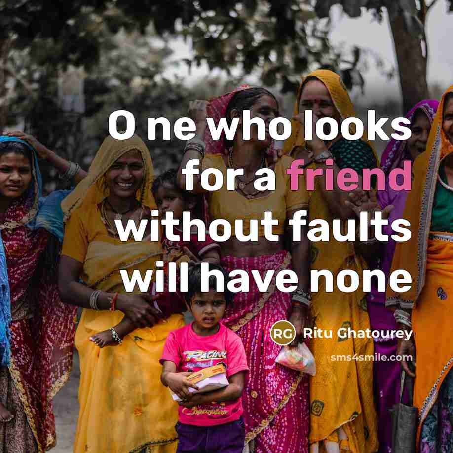 “O ne who looks for a friend without faults will have none” quote by Ritu Ghatourey
