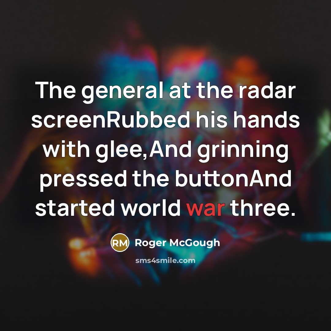 “The general at the radar screenRubbed his hands with glee,And…” quote by Roger McGough