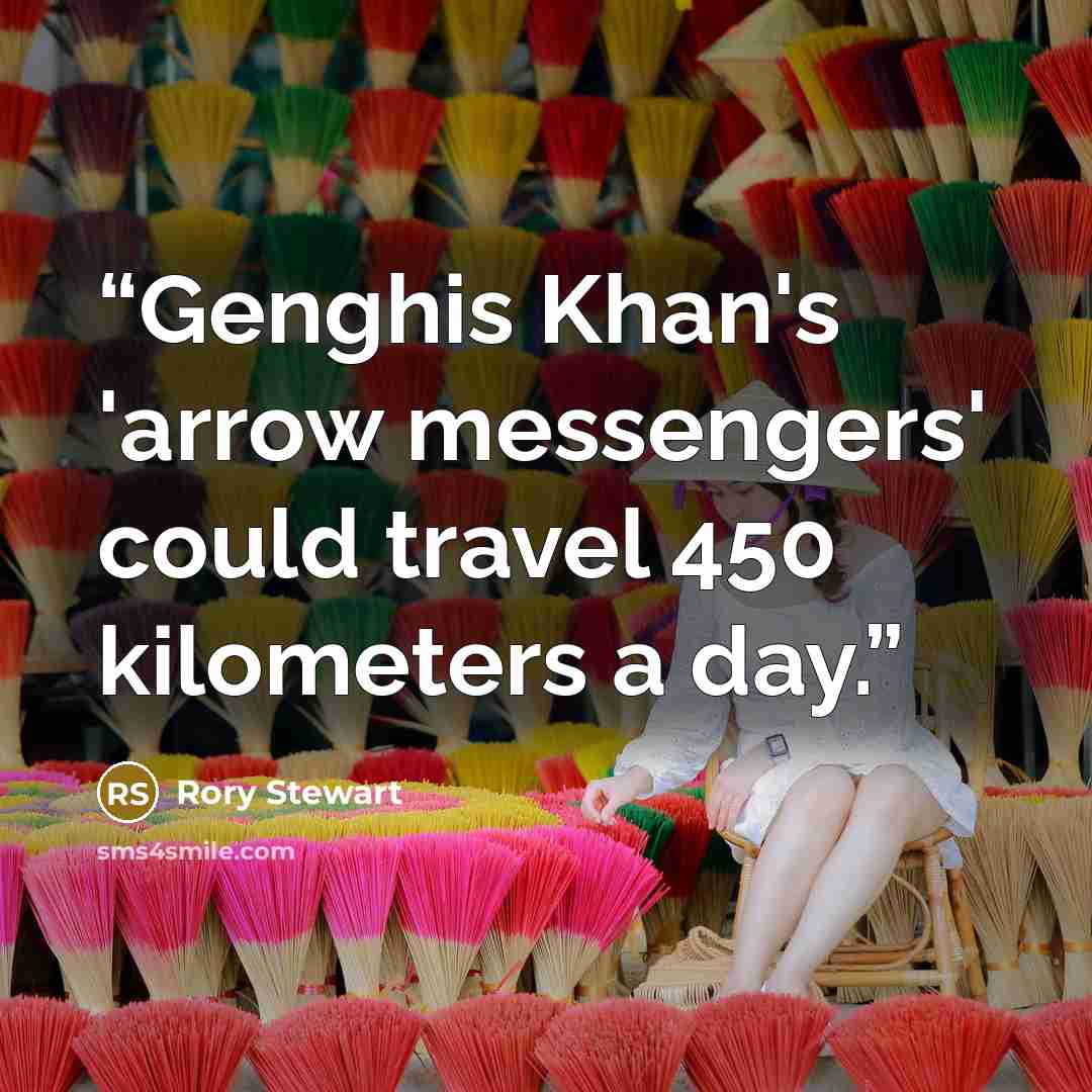 “Genghis Khan's 'arrow messengers' could travel 450 kilometers a day.” quote by Rory Stewart