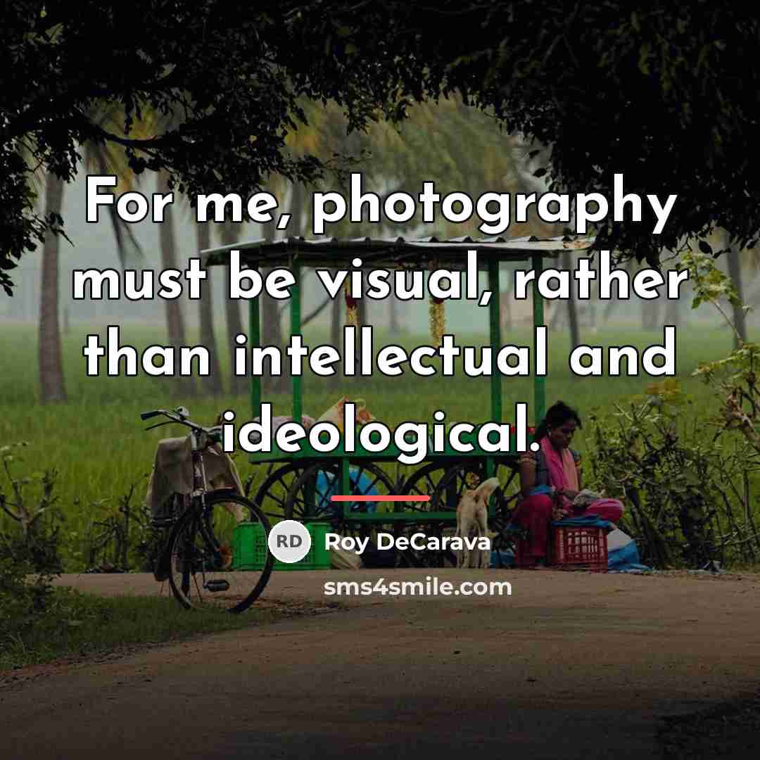 “For me, photography must be visual, rather than intellectual and…” quote by Roy DeCarava