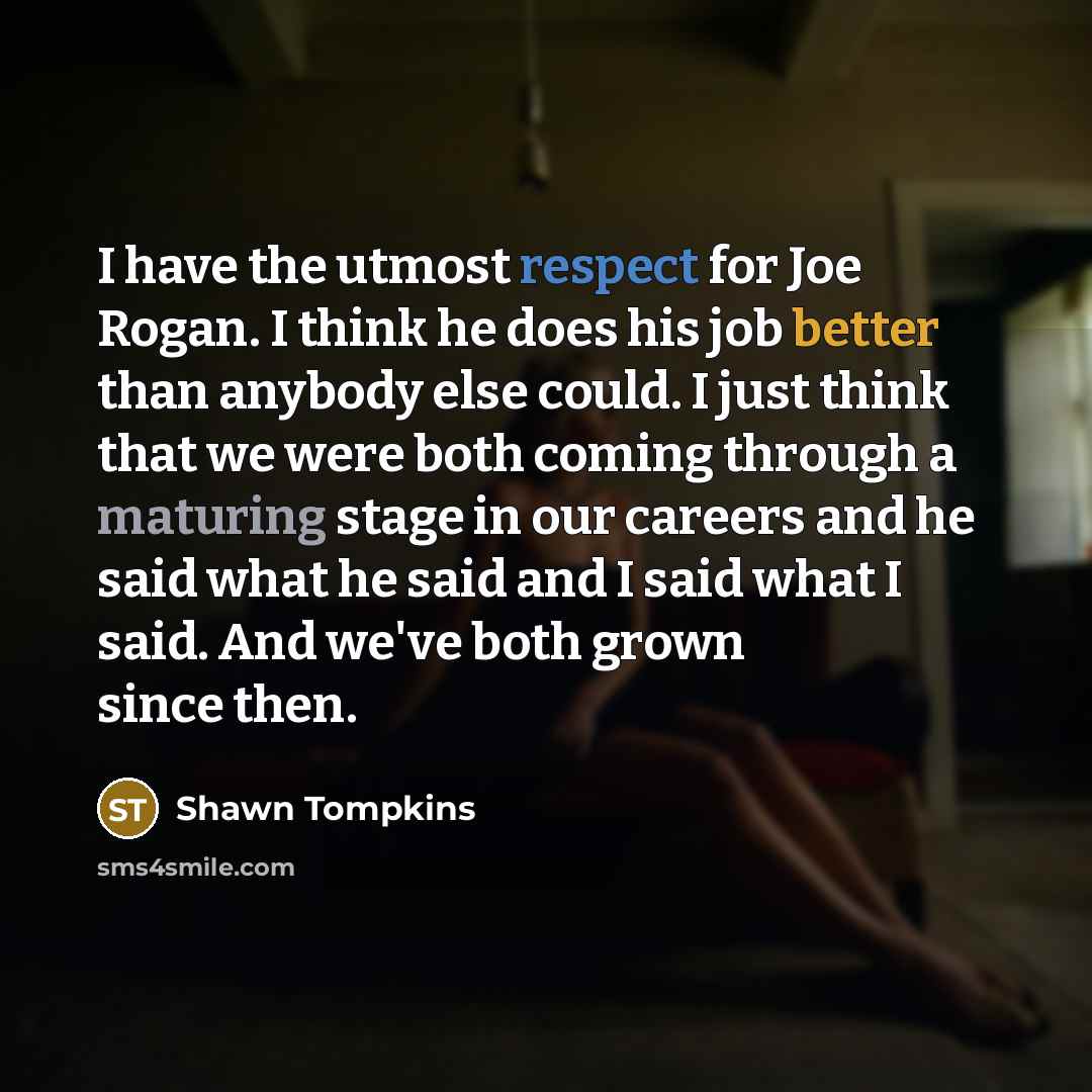 “I have the utmost respect for Joe Rogan. I think…” quote by Shawn Tompkins