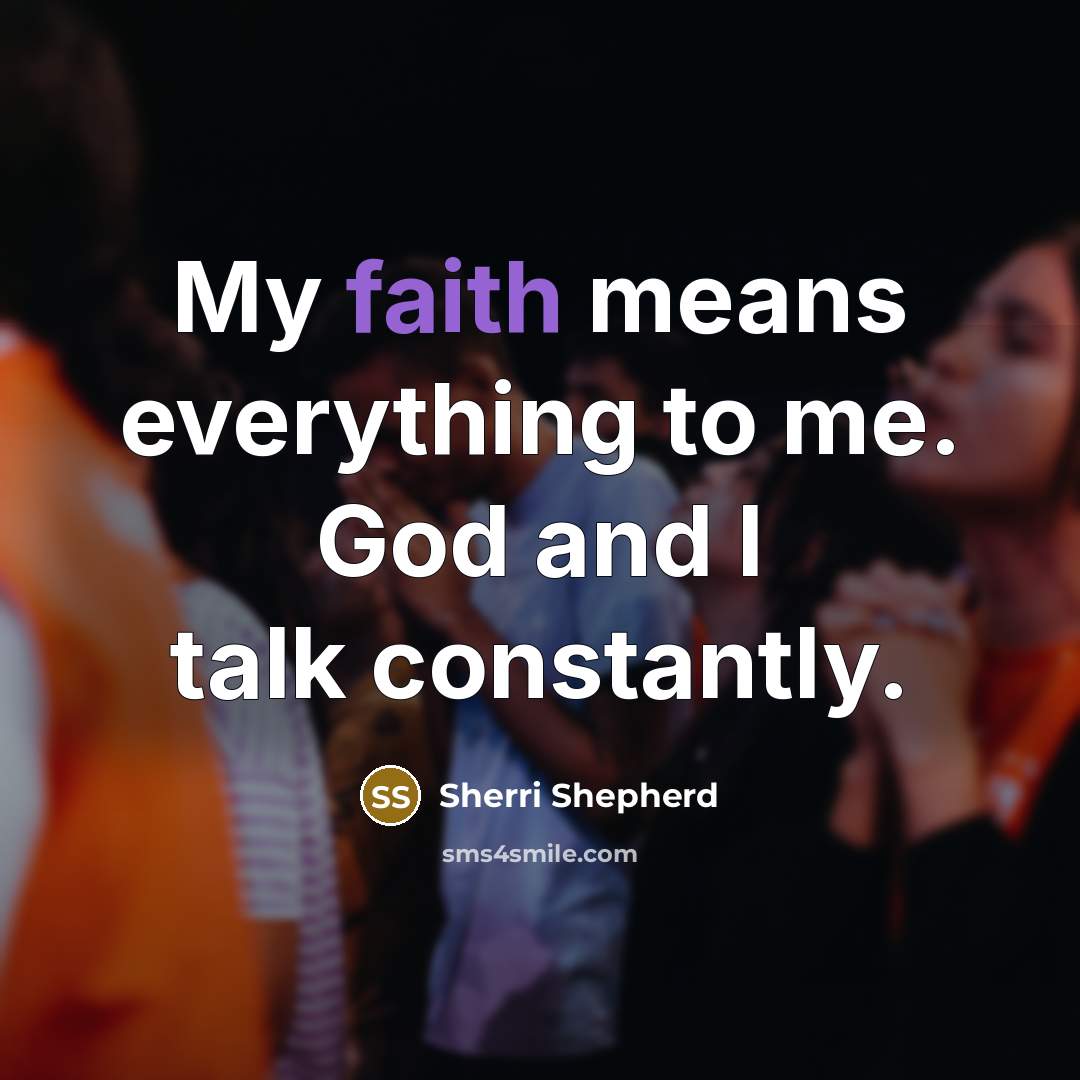 “My faith means everything to me. God and I talk…” quote by Sherri Shepherd