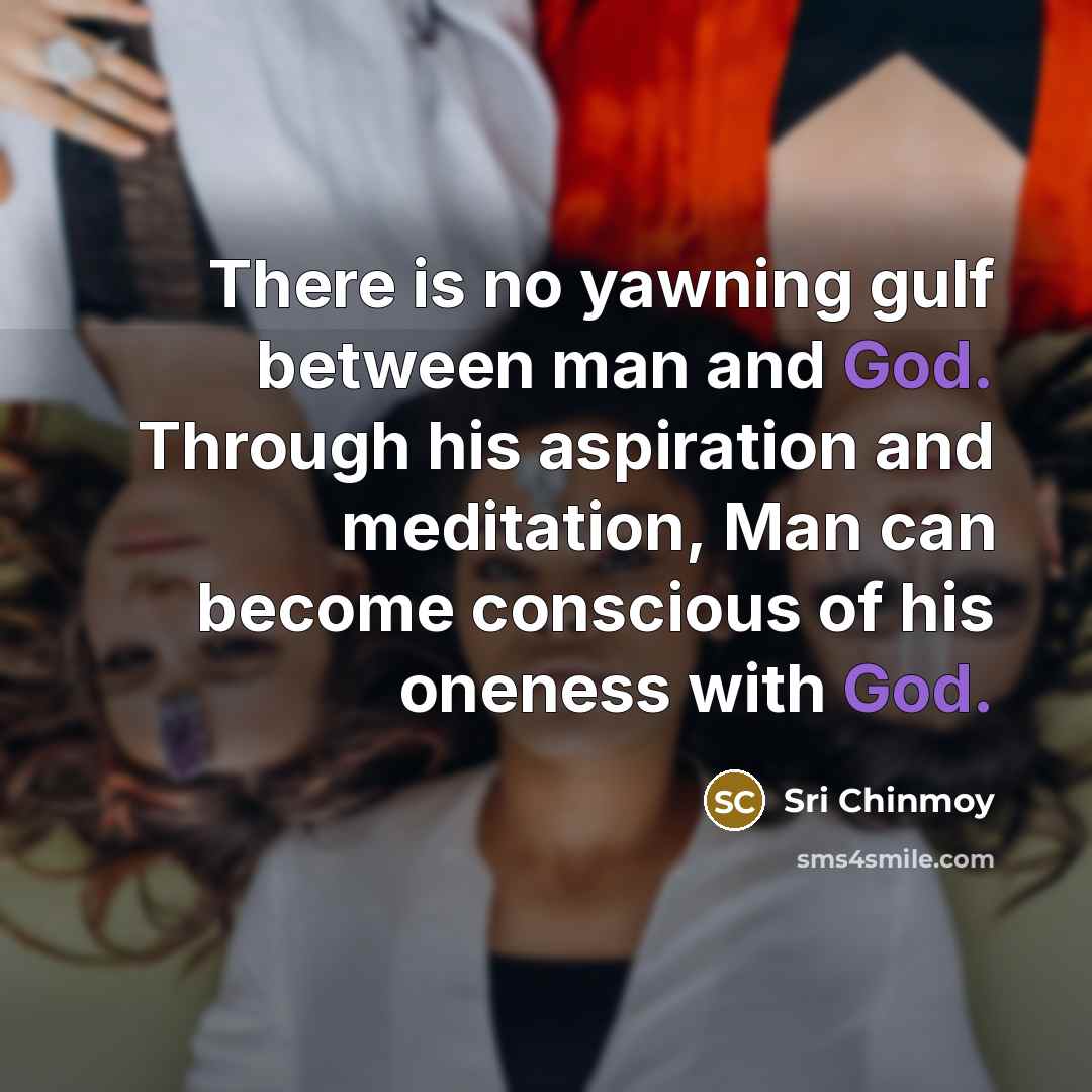 “There is no yawning gulf between man and God. Through…” quote by Sri Chinmoy