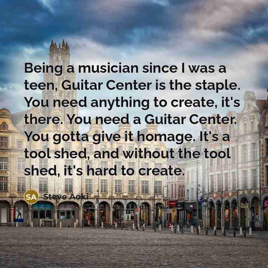 “Being a musician since I was a teen, Guitar Center…” quote by Steve Aoki