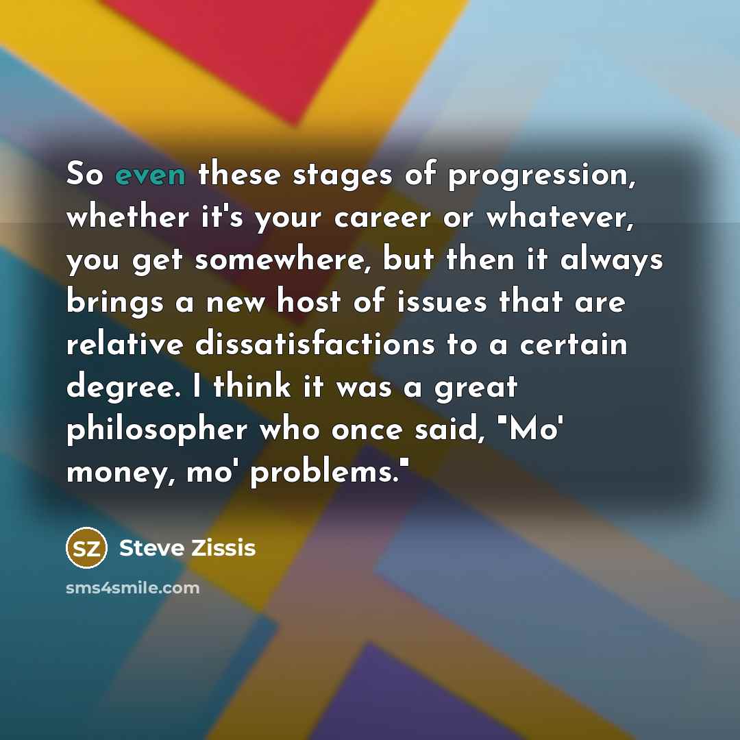 “So even these stages of progression, whether it's your career…” quote by Steve Zissis