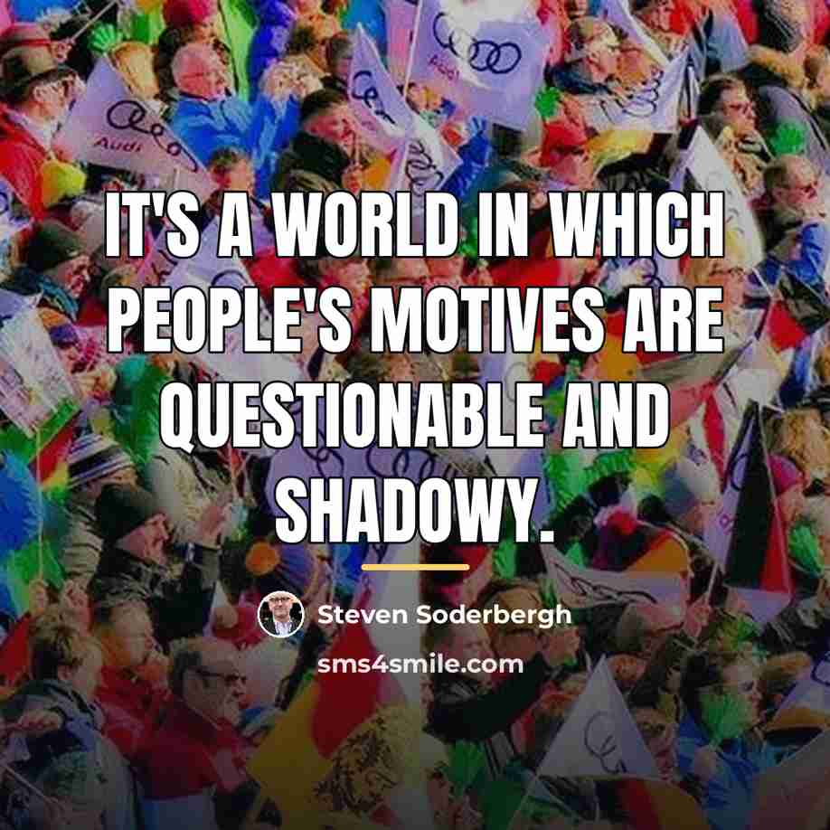 “It's a world in which people's motives are questionable and…” quote by Steven Soderbergh