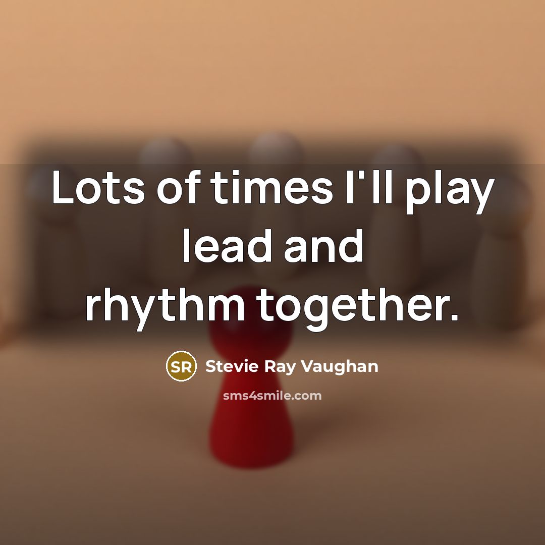 “Lots of times I'll play lead and rhythm together.…” quote by Stevie Ray Vaughan