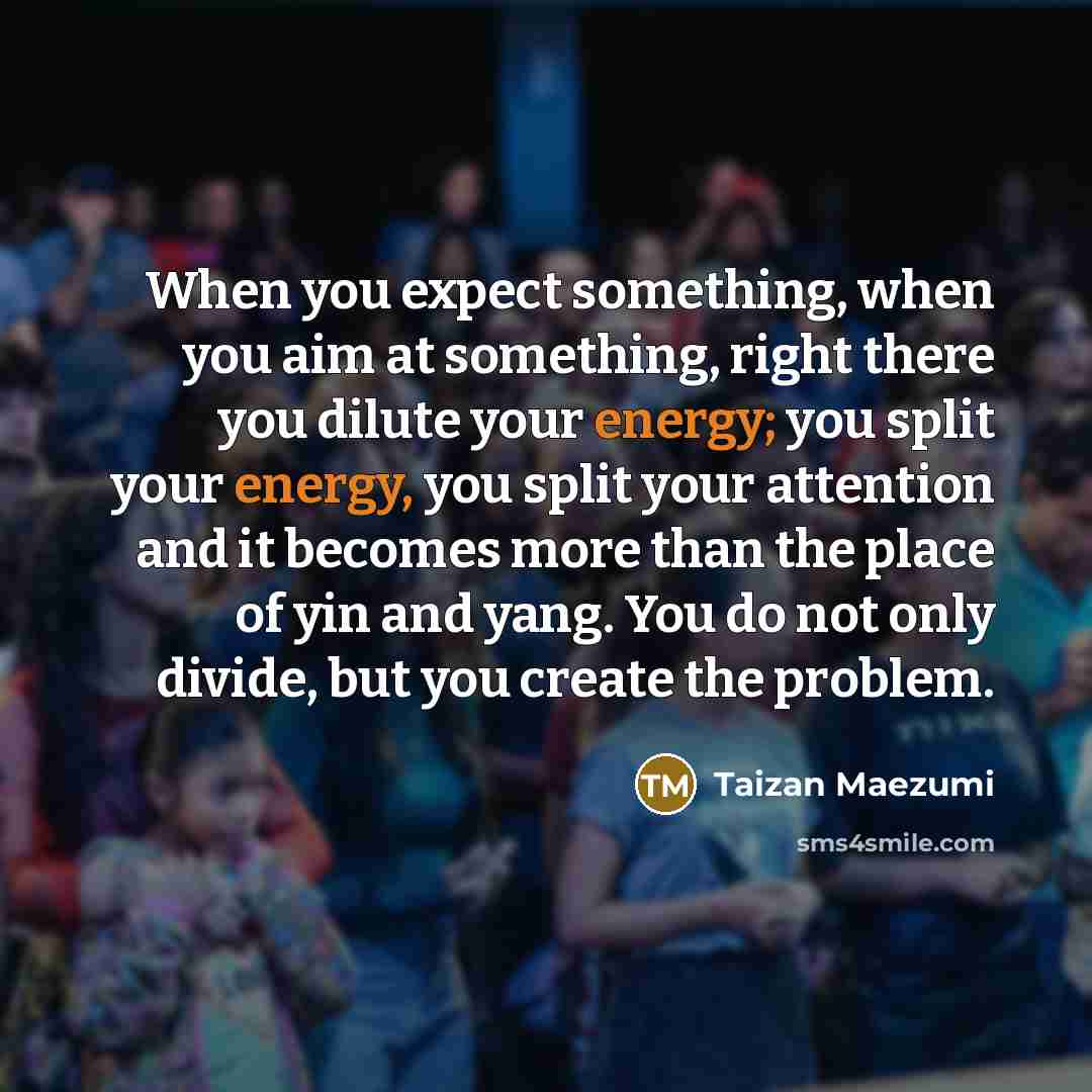 “When you expect something, when you aim at something, right…” quote by Taizan Maezumi