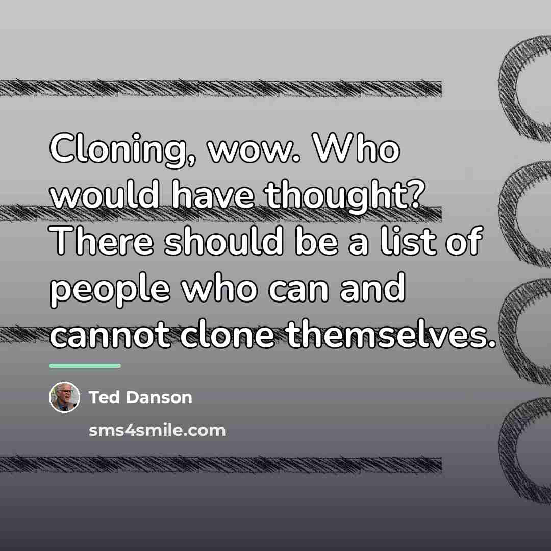 “Cloning, wow. Who would have thought? There should be a…” quote by Ted Danson