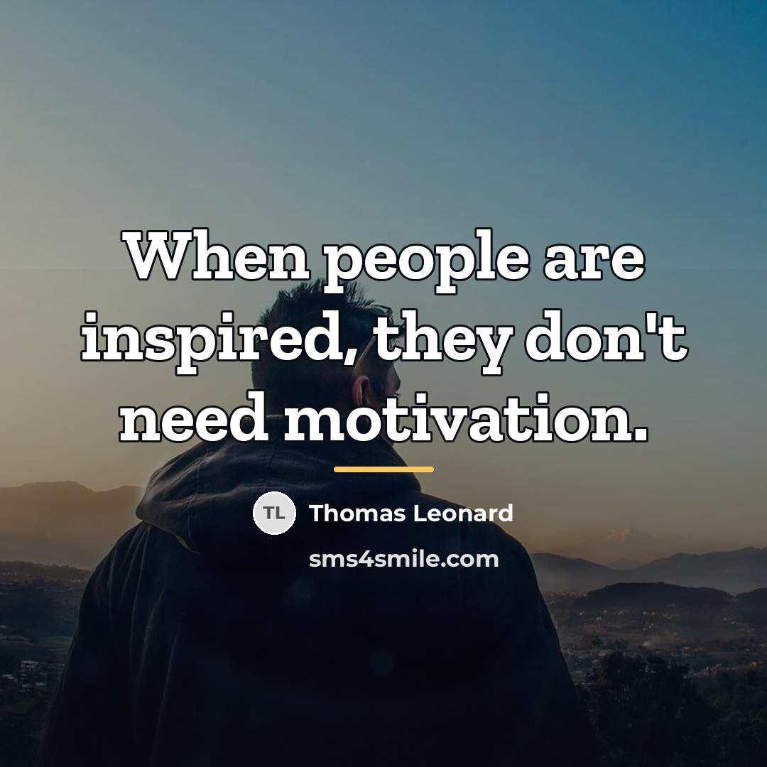“When people are inspired, they don't need motivation.…” quote by Thomas Leonard