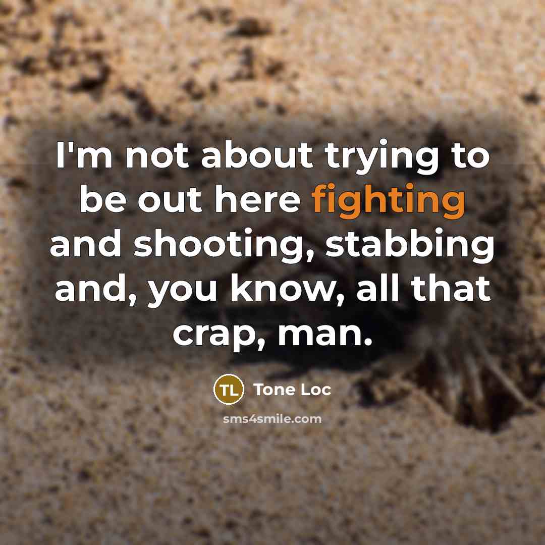 “I'm not about trying to be out here fighting and…” quote by Tone Loc