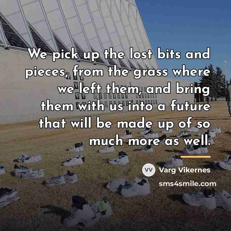 “We pick up the lost bits and pieces, from the…” quote by Varg Vikernes